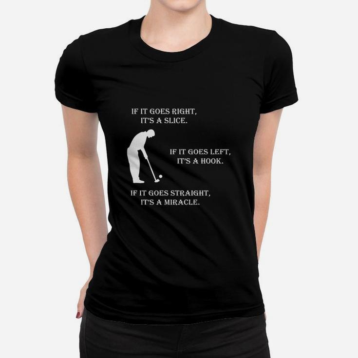 If It Goes Right It Is A Slice If It Goes Left It Is A Hook If It Goes Straight It Is Miracle Ladies Tee