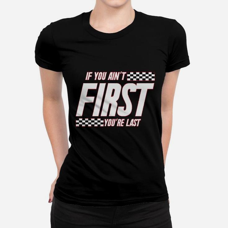 If You Ain't First You Are Last Race Car Racing Ladies Tee