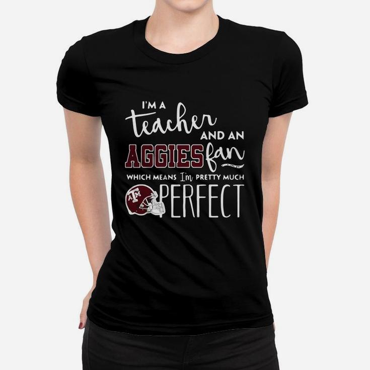Im A Teacher And An Aggies Which Means Im Pretty Much Perfect Ladies Tee