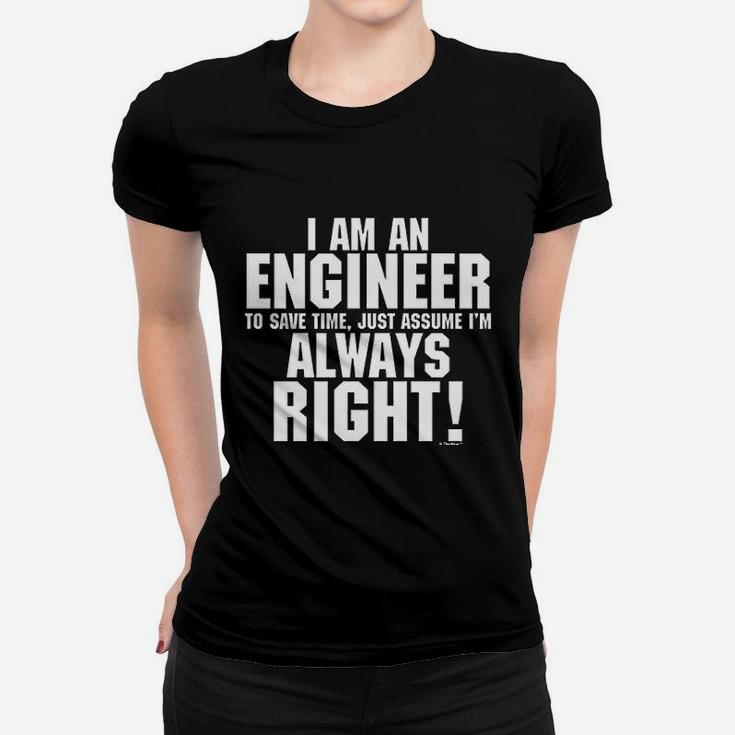 Im An Engineer Just Always Assume Im Right Women T-shirt