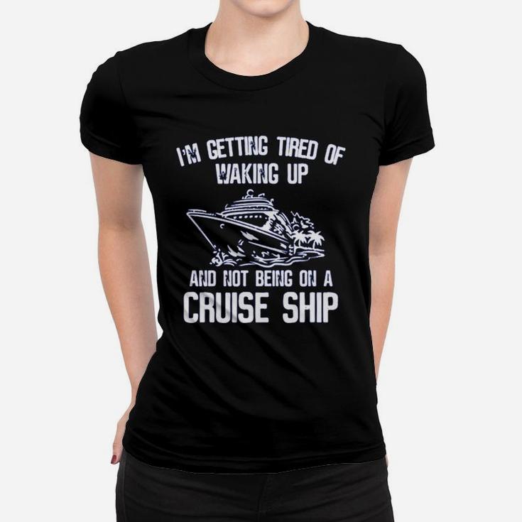 I’m Getting Tired Of Waking Up And Not Being On A Cruise Ship Shirt Ladies Tee