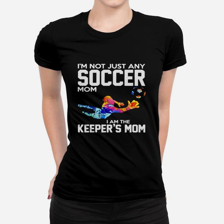 Im Not Just Any Soccer Mom I Am The Keepers Mom Ladies Tee