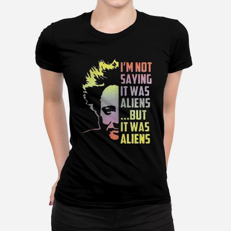 I’m Not Saying It Was Aliens But It Was Aliens Ladies Tee