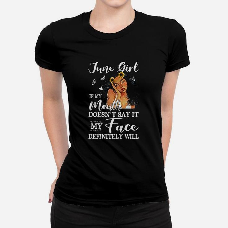 June Girl If My Mouth Doesnt Say It My Face Definitely Will Ladies Tee