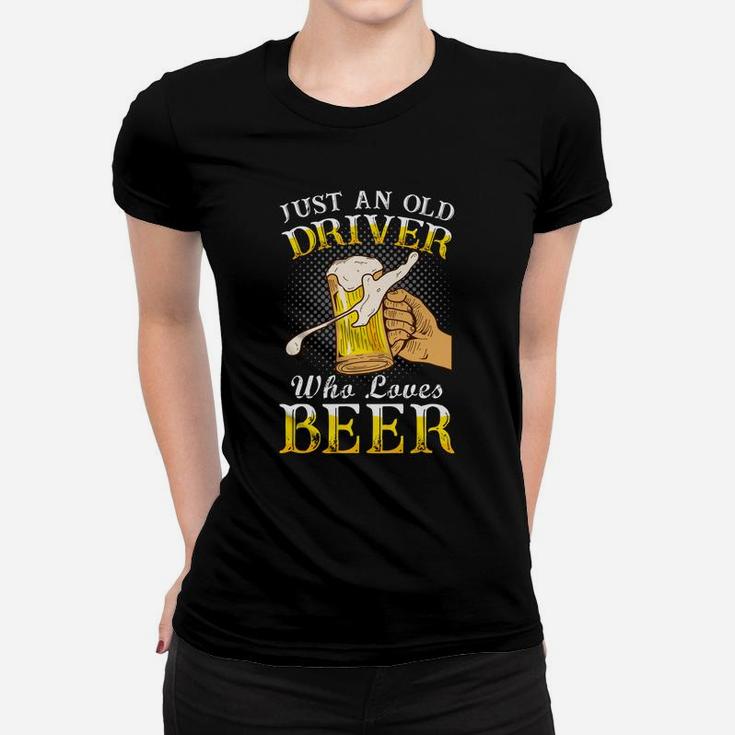 Just An Old Driver Who Loves Beer Jobs Gifts Ladies Tee