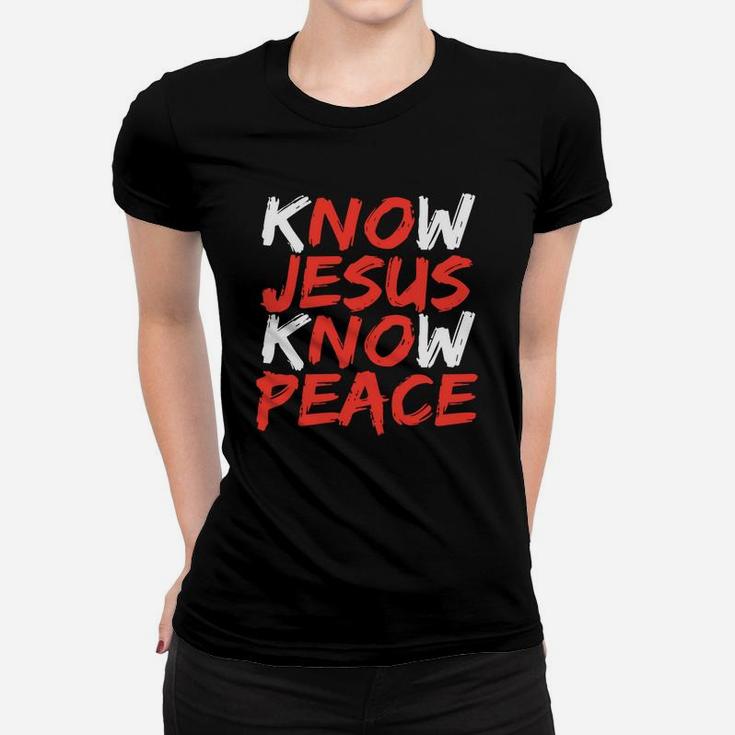 Know Jesus Know Peace No Jesus No Peace Women T-shirt