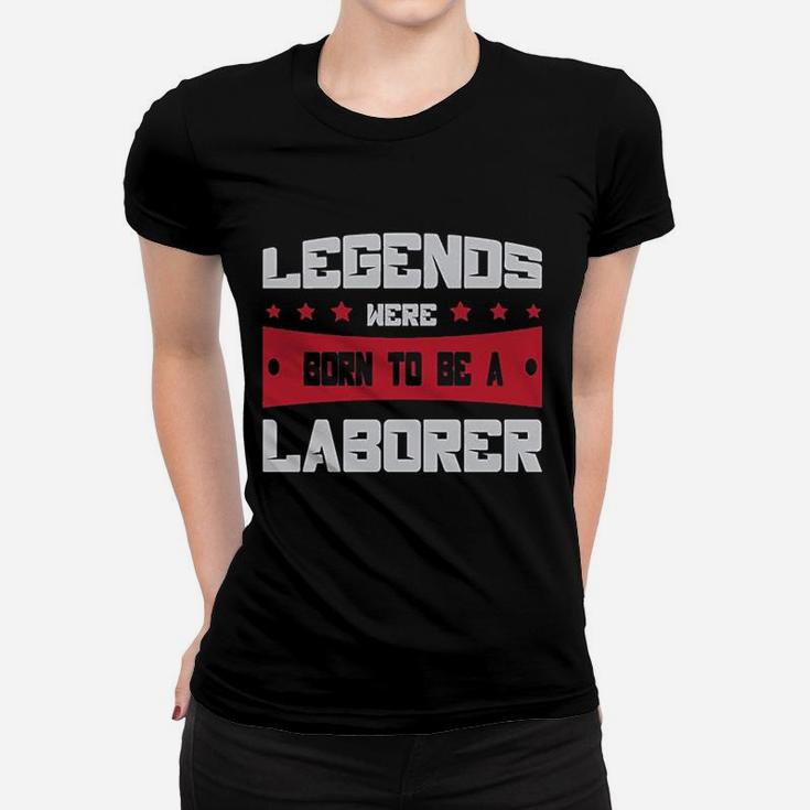 Legends Were Born To Be A Laborer Proud Union Worker Women T-shirt