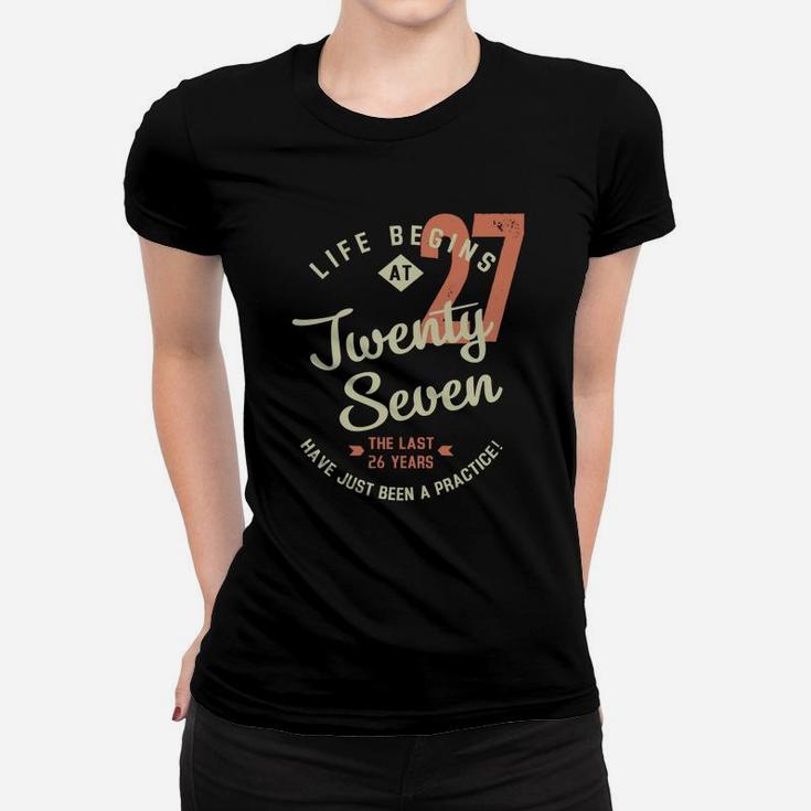 Life Begins At 27 Birthday 2022 Have Just Been Practice  Women T-shirt