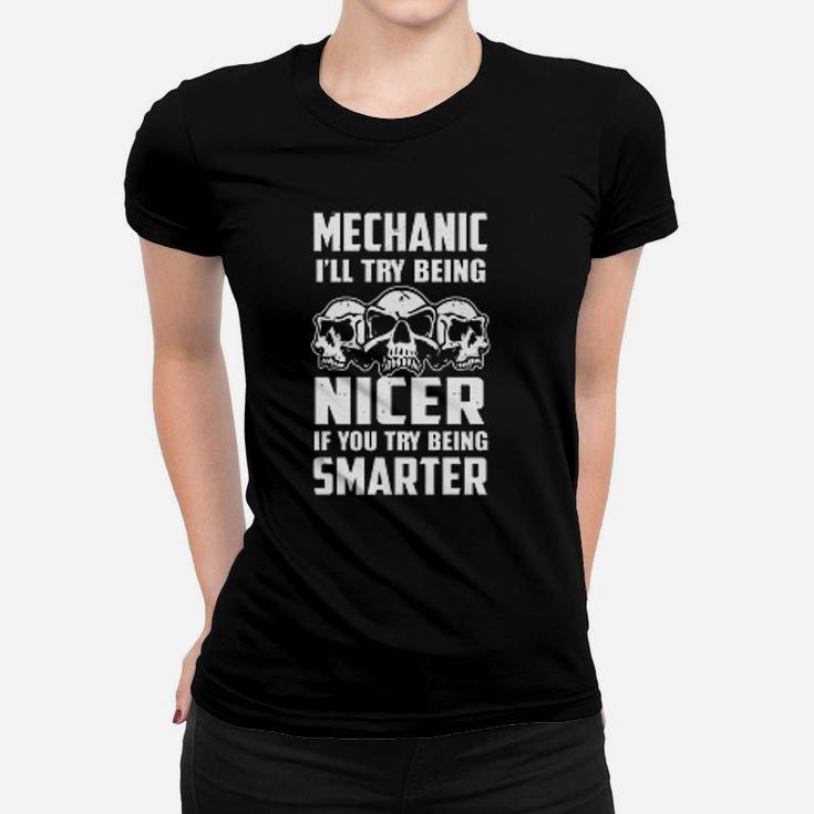 Mechanic I Will Try Being Nicer If You Try Being Smarter Women T-shirt