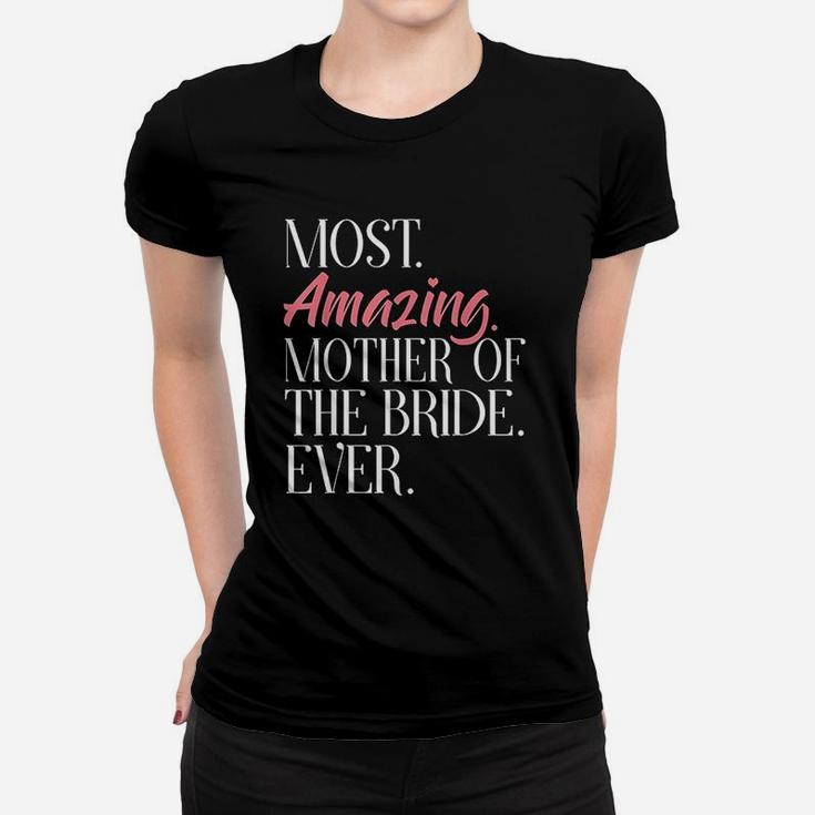 Most Amazing Mother Of The Bride Ever Bridal Party Ladies Tee