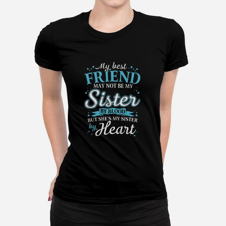 My Best Friend May Not Be My Sister By Blood But Shes My Sister By Heart Ladies Tee