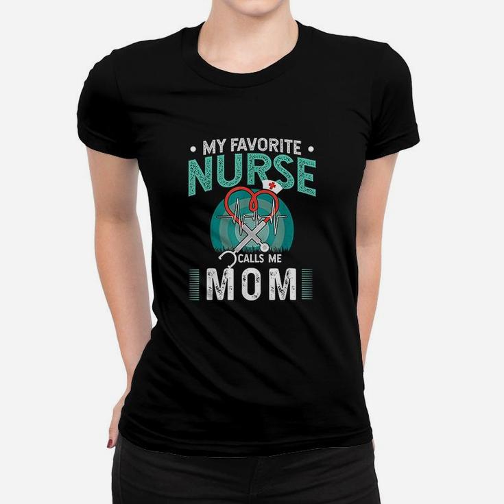 My Favorite Nurse Calls Me Mom Gift Father Of Nurse Gift Ladies Tee
