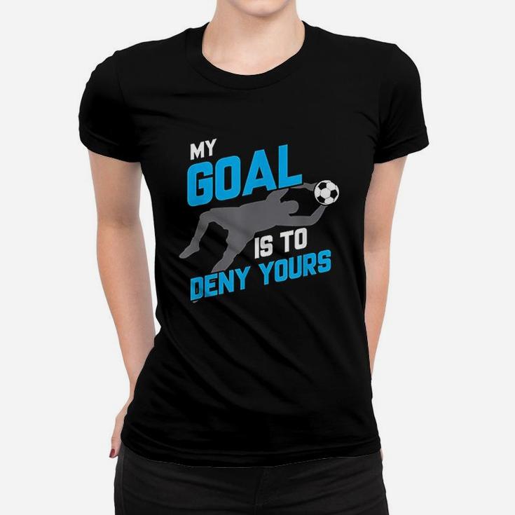 My Goal Is To Deny Yours Soccer Goalie Funny Soccer Ball Ladies Tee