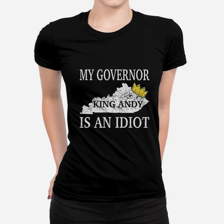 My Governor Is An Idiot Governor For The State Of Kentucky Women T-shirt