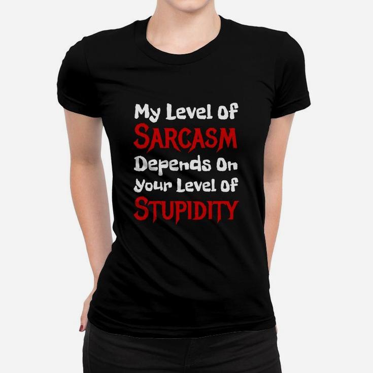 My Level Of Sarcasm Depends On Your Level Of Stupidity Ladies Tee