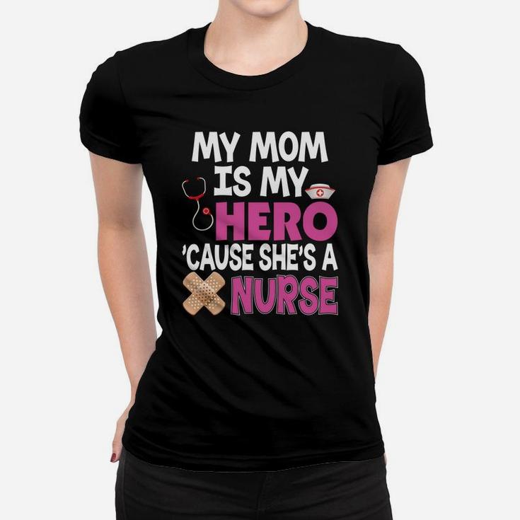 My Mom Is My Hero Cause Shes A Nurse Because Ladies Tee