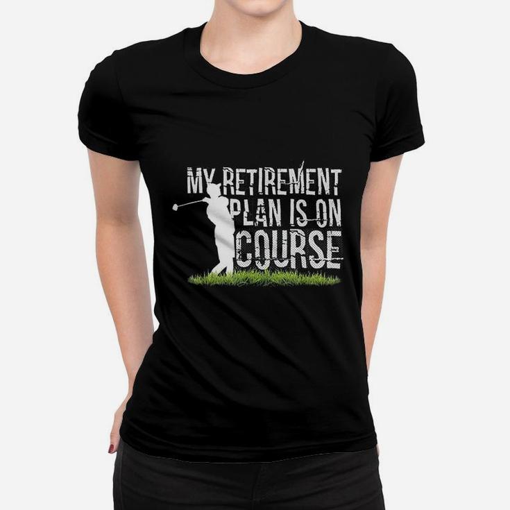 My Retirement Plan Is On Course Funny Golf Retired Women T-shirt