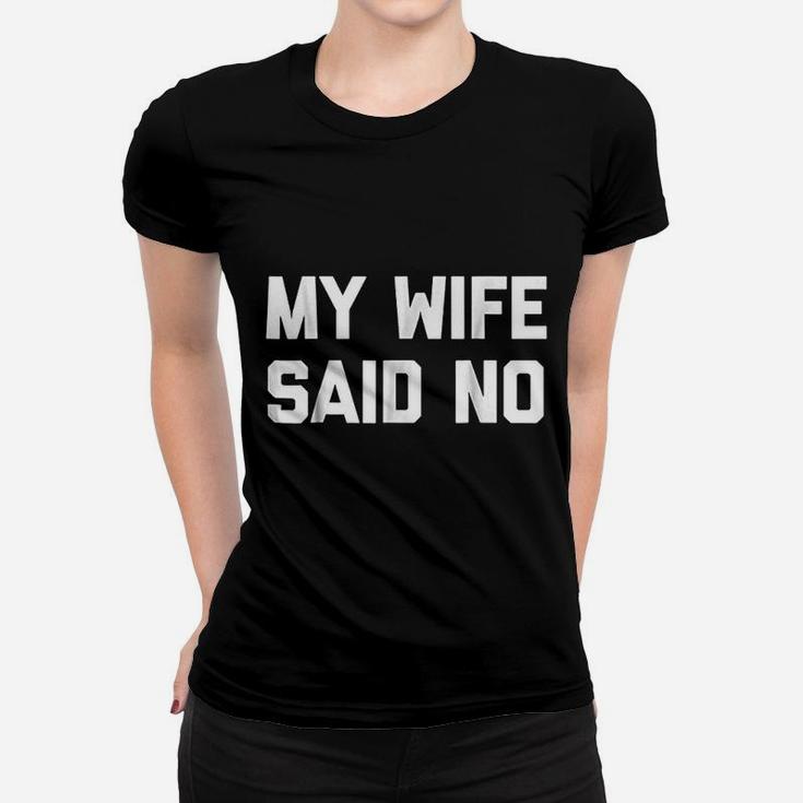 My Wife Said No Funny Saying Sarcastic Dad Marriage Ladies Tee