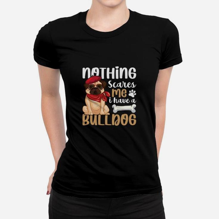 Nothings Scares Me I Have A Bulldog, Gifts For Dog Lovers Women T-shirt