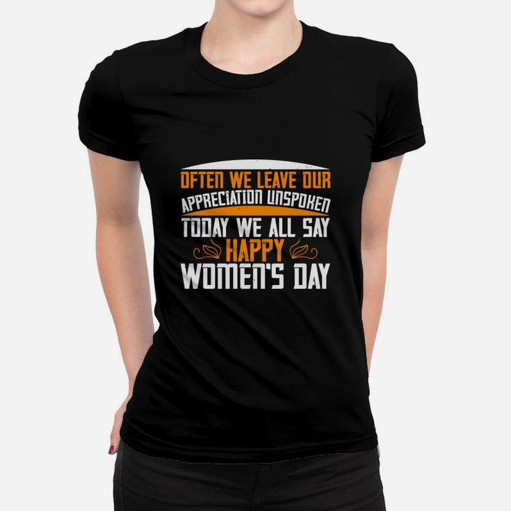 Often We Leave Our Appreciation Unspoken Today We All Say Happy Women's Day Ladies Tee