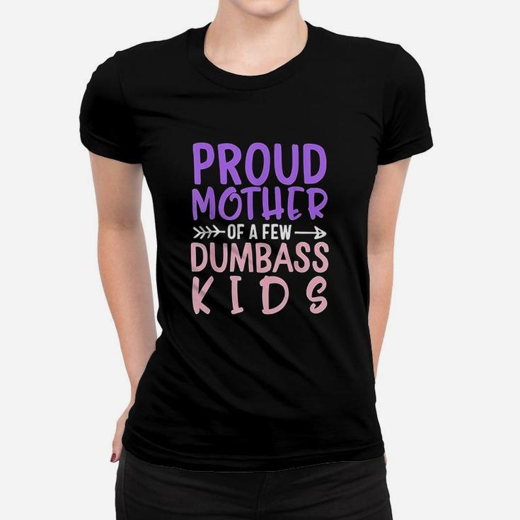 Proud Mother Of A Few Dumbass Kids Mothers Day Ladies Tee