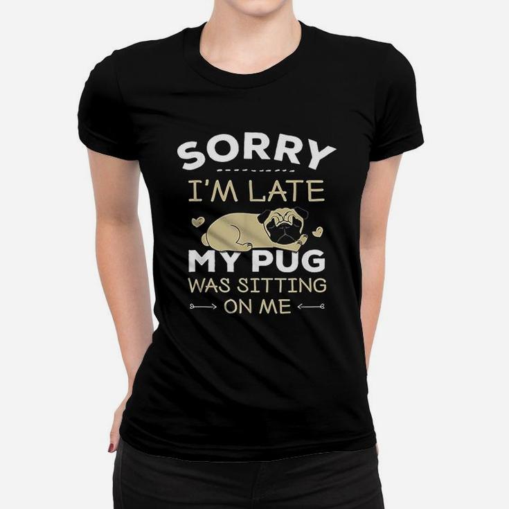 Pug Dog Sorry I Am Late My Pug Ladies Tee