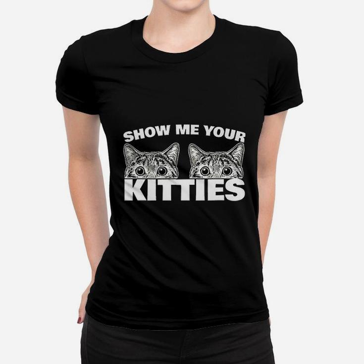 Show Me Your Kitties Cat Pun Show Me Your Kitties Ladies Tee