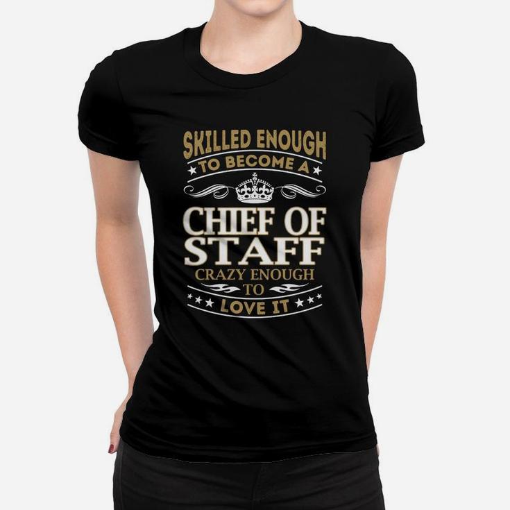 Skilled Enough To Become A Chief Of Staff Crazy Enough To Love It Job Shirts Ladies Tee