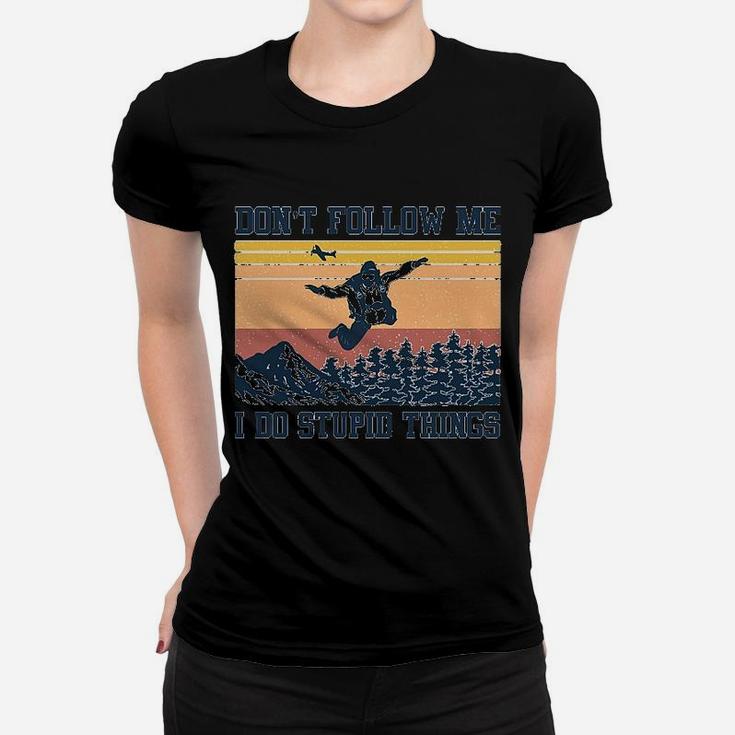 Skydiving Dont Follow Me I Do Stupid Things Ladies Tee