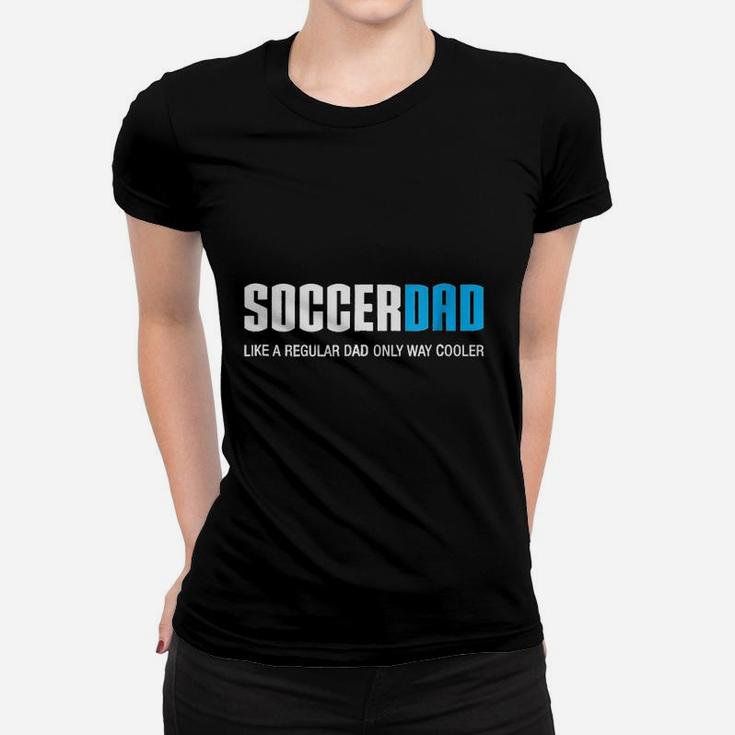 Soccer Dad Like A Regular Dad Only Way Cooler Women T-shirt