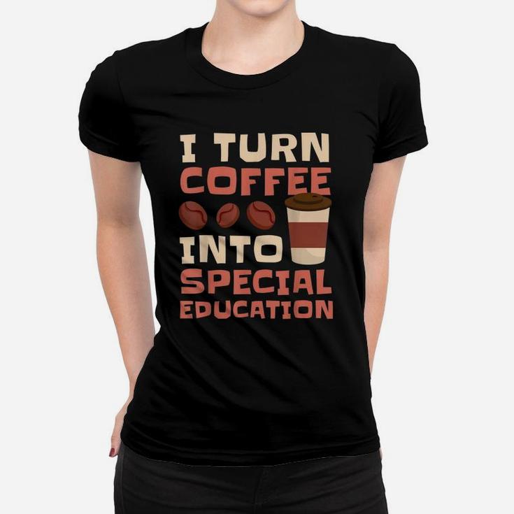 Sped Special Education Turn Coffee Into Special Education Ladies Tee