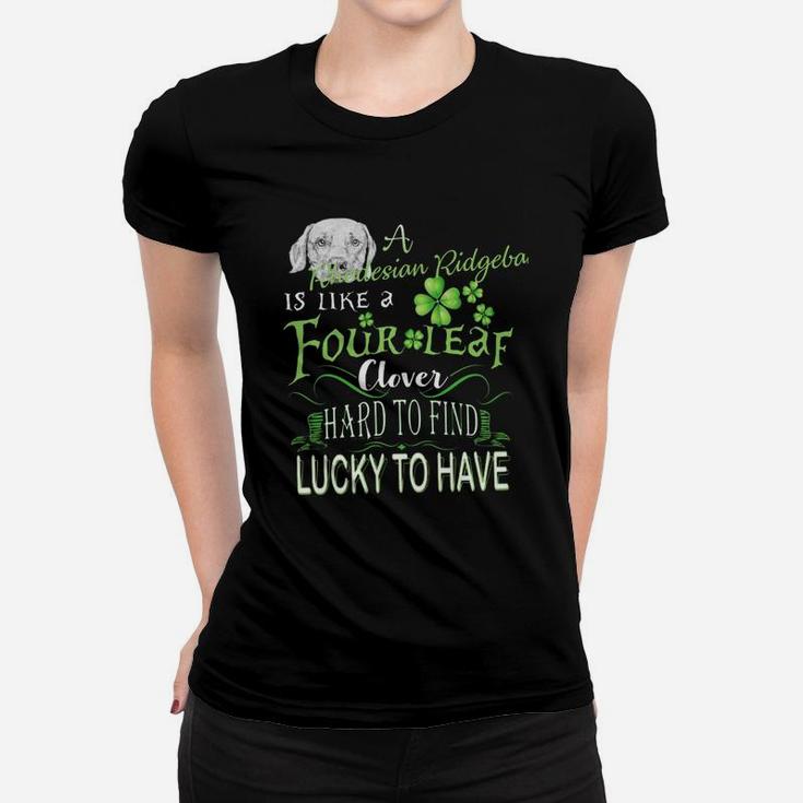 St Patricks Shamrock A Rhodesian Ridgeback Is Like A Four Leaf Clever Hard To Find Lucky To Have Dog Lovers Gift Ladies Tee