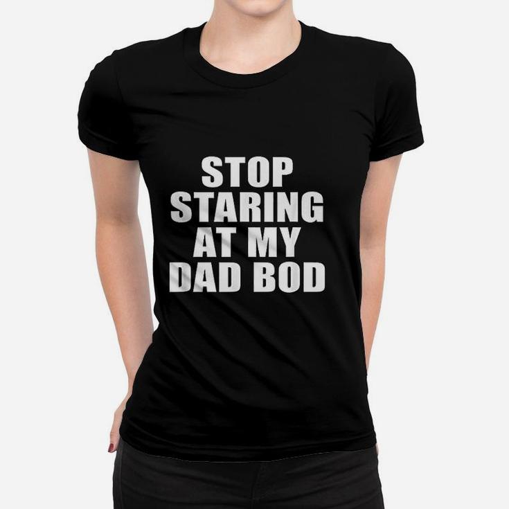 Stop Staring At My Dad Bod Funny Fitness Gym Ladies Tee