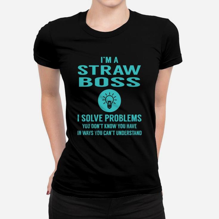 Straw Boss I Solve Problem Job Title Shirts Women T-shirt