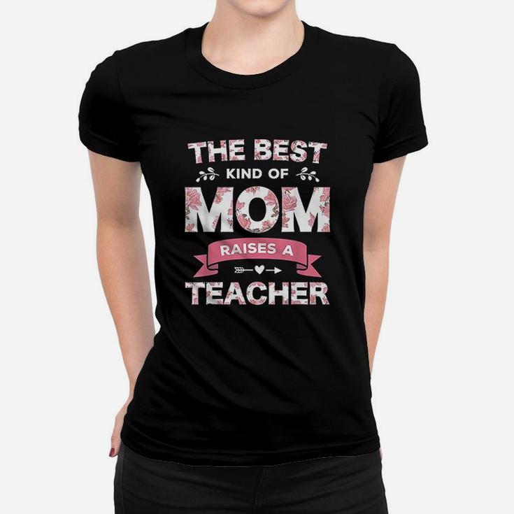The Best Kind Of Mom Raises A Teacher Floral Fun Mothers Day Ladies Tee