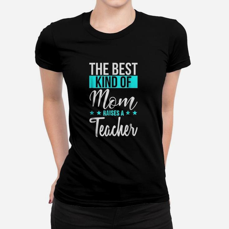The Best Kind Of Mom Raises A Teacher Ladies Tee
