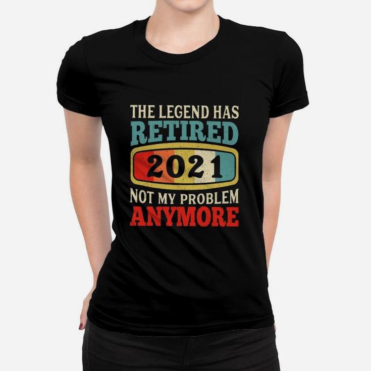 The Legend Has Retired Not My Problem Anymore Ladies Tee