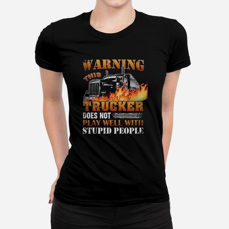 This Trucker Does Not Play Well With Stupid People Ladies Tee