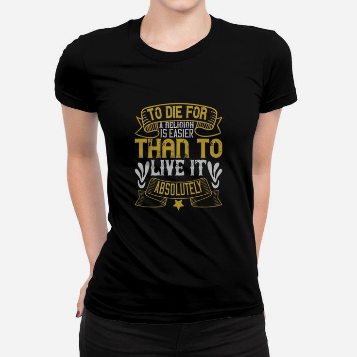 To Die For A Religion Is Easier Than To Live It Absolutely Ladies Tee