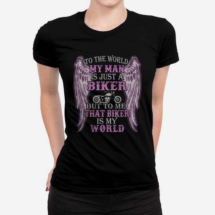 To The World My Man Is Just A Biker But To Me That Biker Is My World Women T-shirt