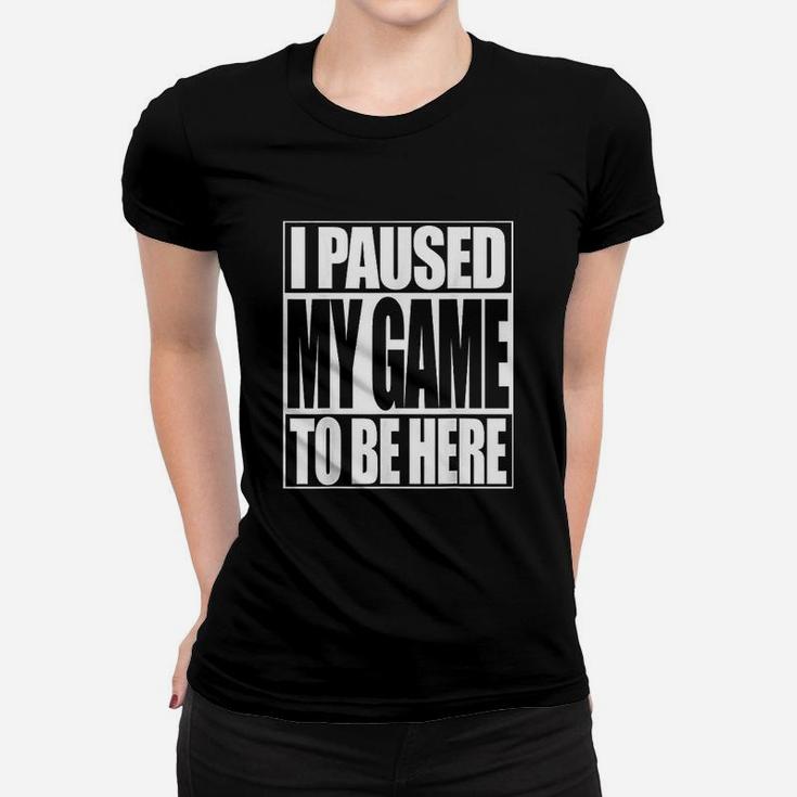 Video Gamer Funny I Paused My Game To Be Here Ladies Tee