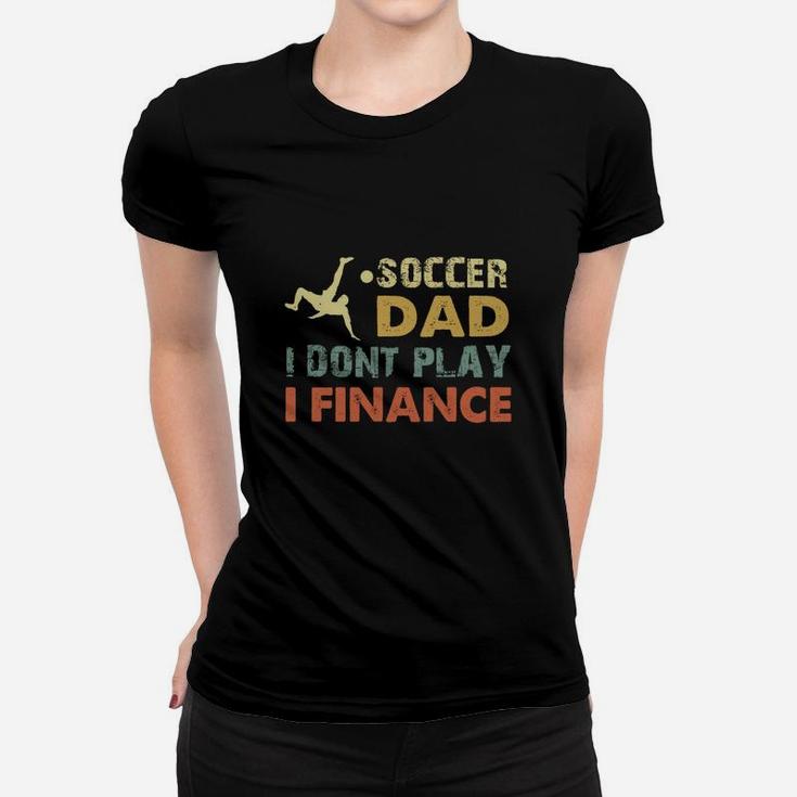 Vintage Soccer Dad I Dont Play I Finance Cool Gift For Sport Dad Ladies Tee