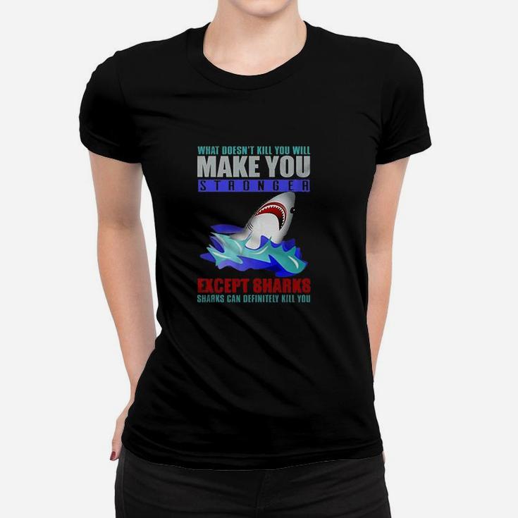 What Doesnt Kill You Will Make You Stronger Except Sharks Funny Ladies Tee