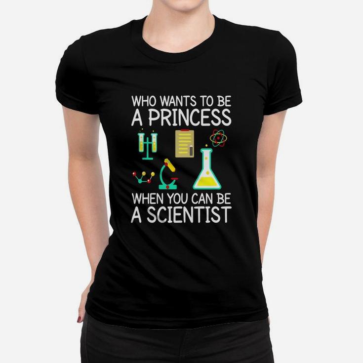 Who Wants To Be A Princess When You Can Be A Scientist Shirt Women T-shirt
