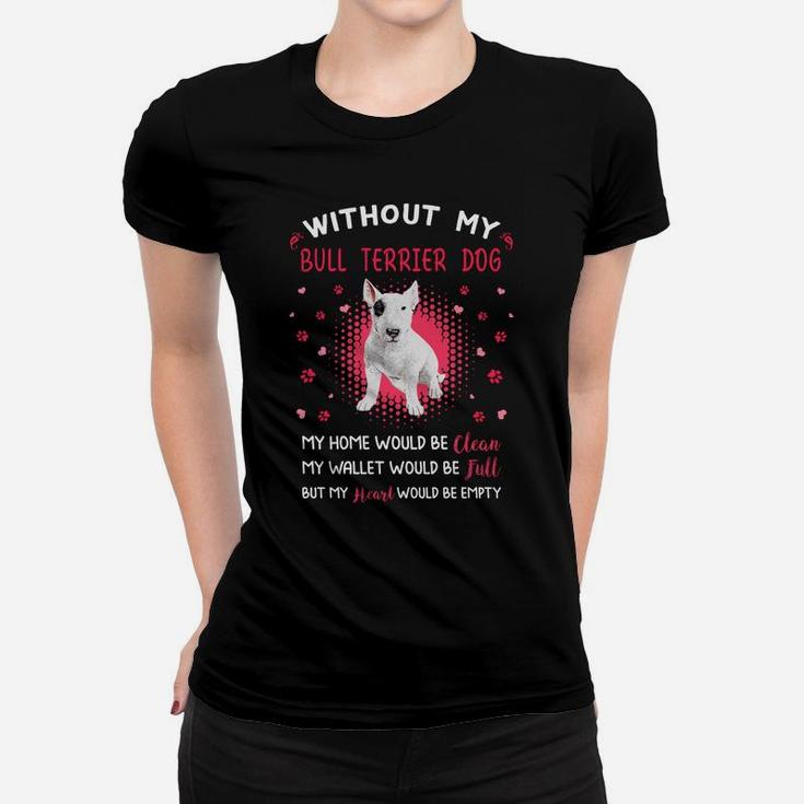 Without My Bull Terrier Dog My Heart Would Be Empty Dog Lovers Saying Ladies Tee