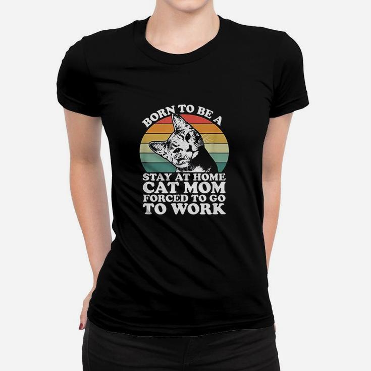 Women Born To Be A Stay At Home Cat Mom Ladies Tee