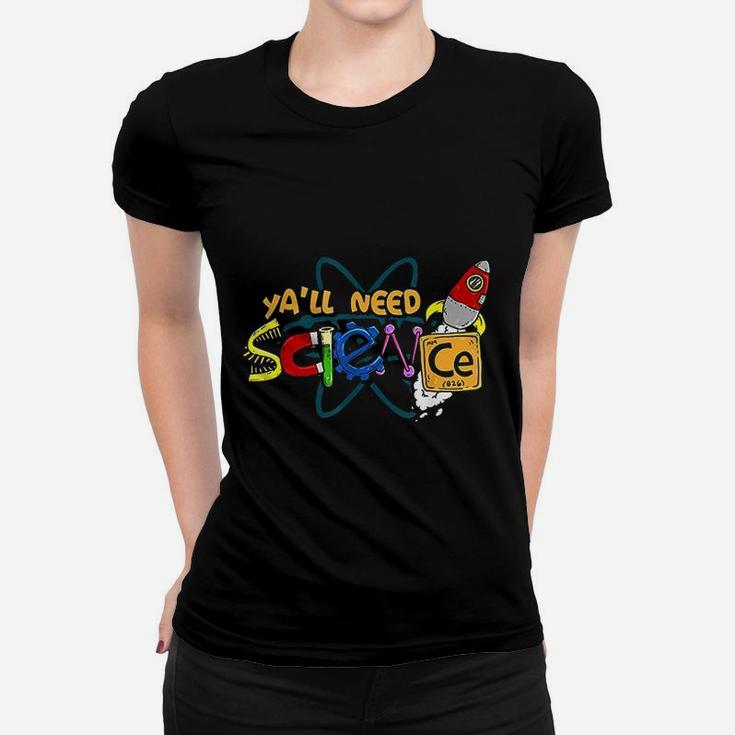 Yall Need Science Teacher And Student Science Lover Ladies Tee