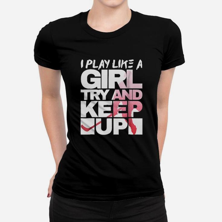 Yeah I Play Hockey Like A Girl Try And Keep Up Hockey Women T-shirt