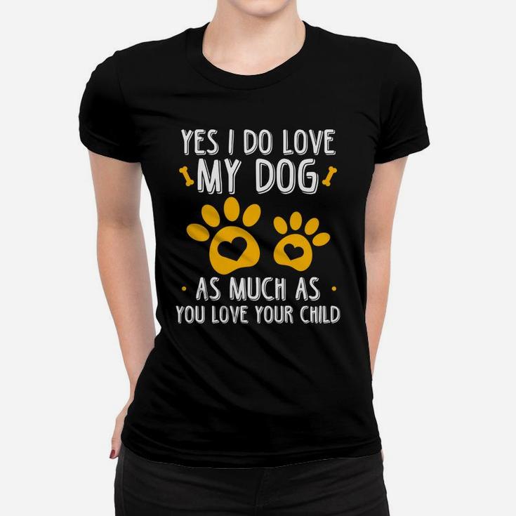 Yes I Do Love My Dog As Much As You Love Your Child Ladies Tee