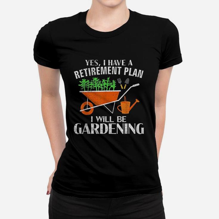 Yes I Have A Retirement Plan Gardening Funny Garden Gift Ladies Tee